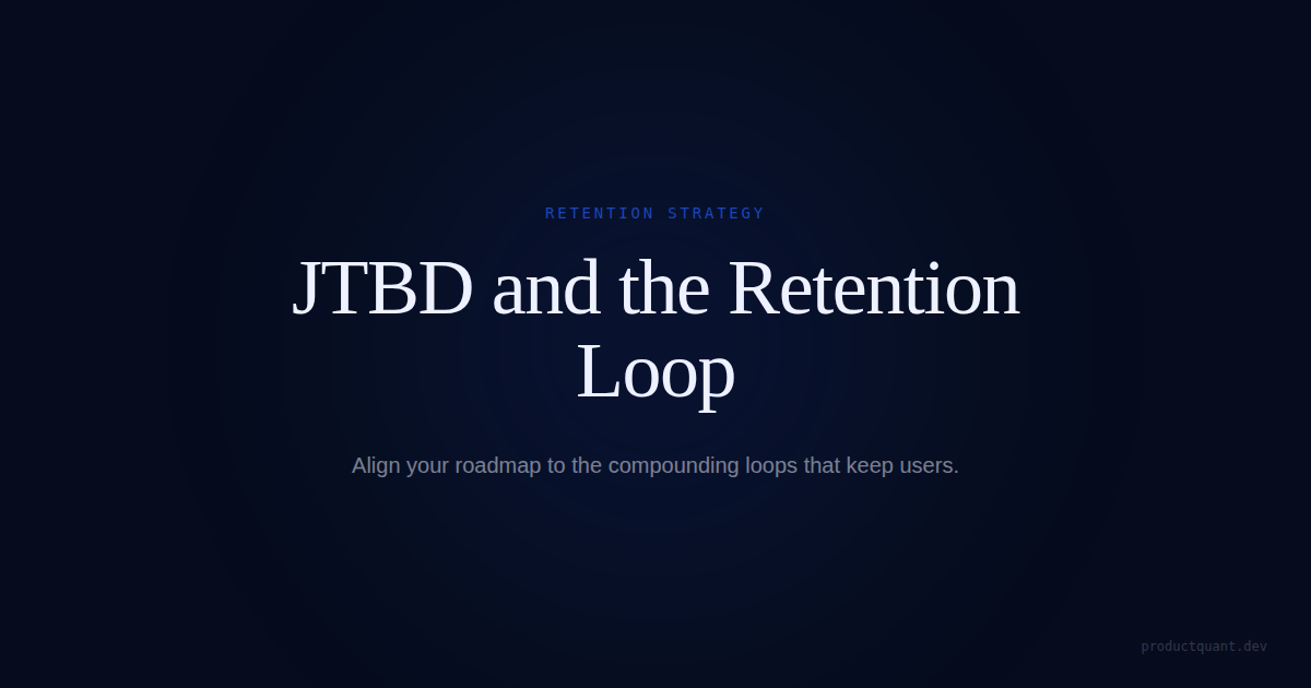 The JTBD to Roadmap to Retention Loop
